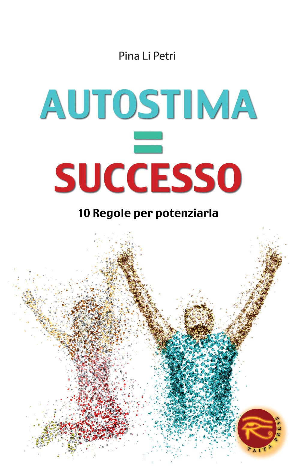 Autostima=successo. 10 regole per potenziarla Business, Finance & Career
