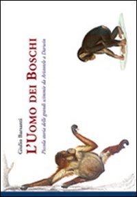 L'uomo dei boschi. Piccola storia delle grandi scimmie da Aristotele a Darwin Natural Sciences