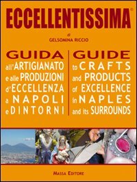 Eccellentissima. Guida all'artigianato e alle produzioni d'eccellenza a Napoli e dintorni. Ediz. multilingue book