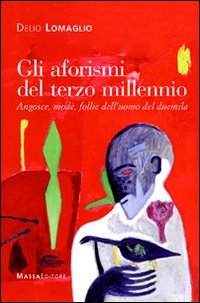 Gli aforismi del terzo millennio. Angosce, mode, follie dell'uomo del Duemila book