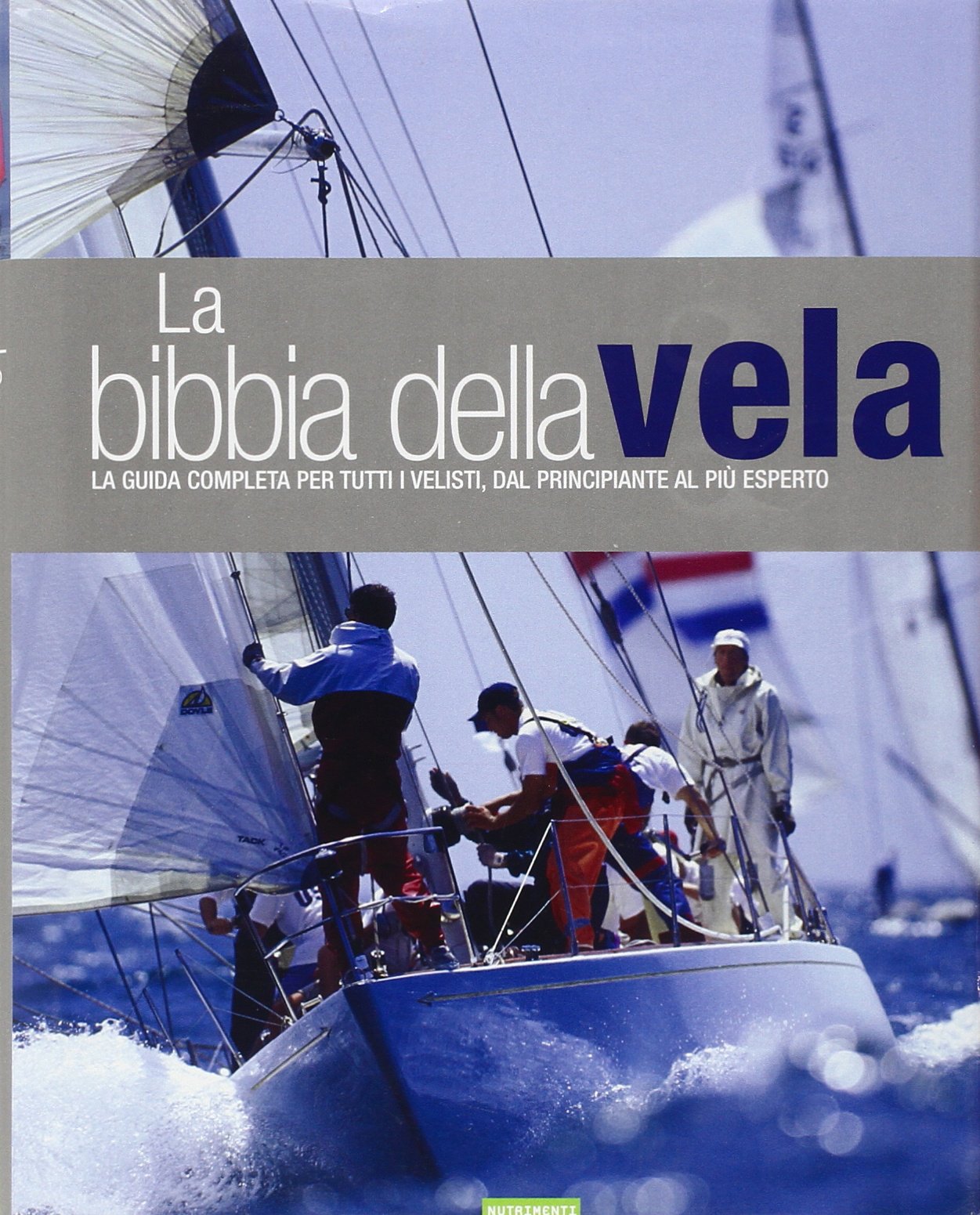 La bibbia della vela. La guida completa per tutti i velisti, dal principiante al più esperto book