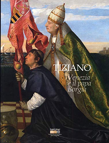 Tiziano. Venezia e il papa Borgia. Catalogo della mostra (Pieve di Cadore, 29 giugno-6 ottobre 2013). Ediz. illustrata book