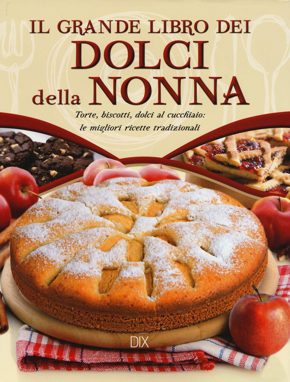 Il grande libro dei dolci della nonna. Torte, biscotti, dolci al cucchiaio: le migliori ricette tradizionali Leisure, Home & Garden