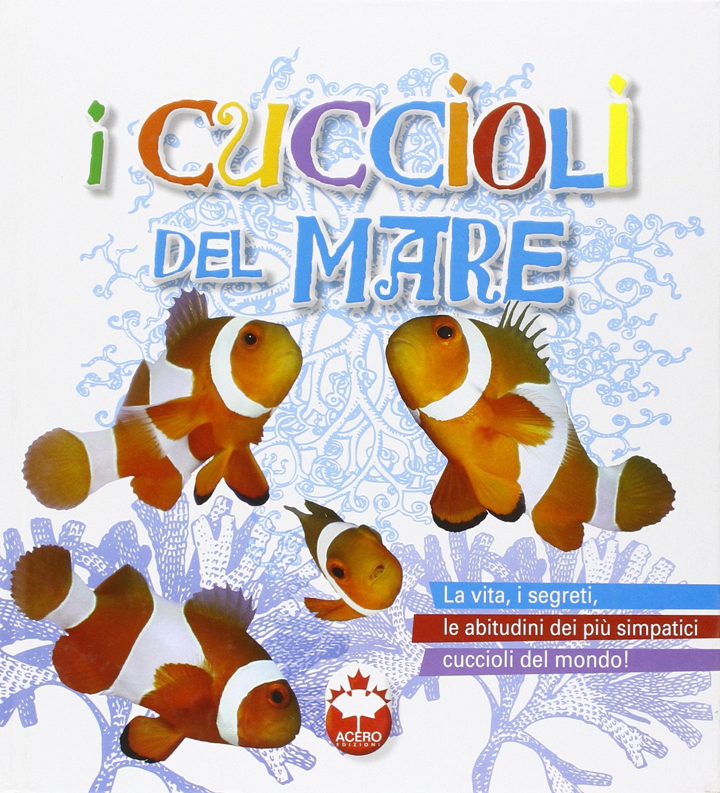 I cuccioli del mare. La vita i segreti, le abitudini dei più simpatici cuccioli del mondo. Ediz. illustrata book