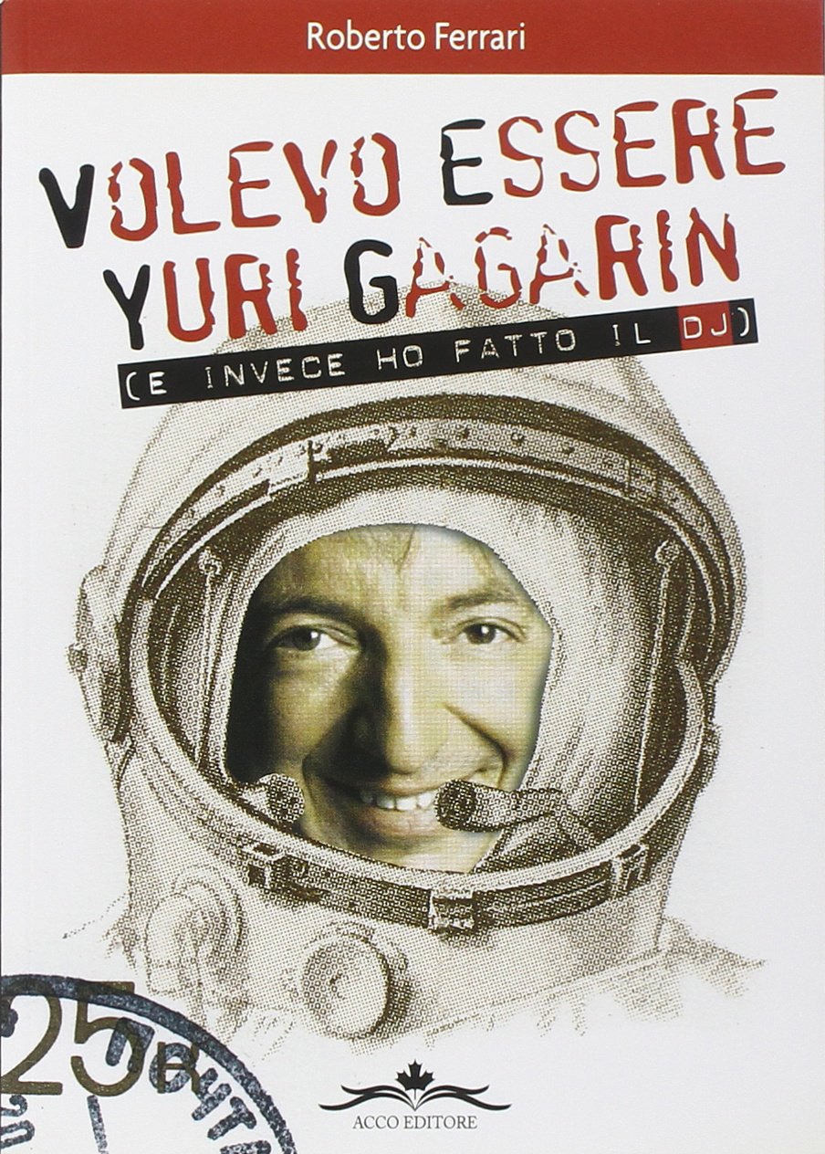 Volevo essere Yuri Gagarin e invece ho fatto il dj book