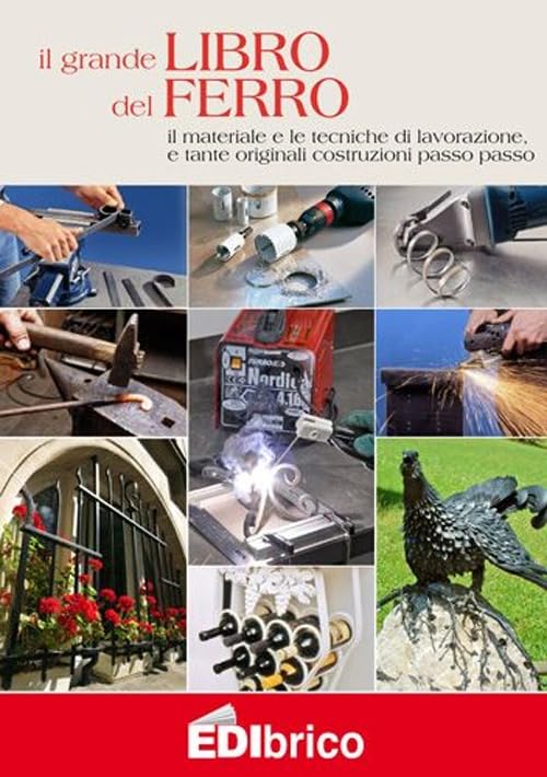 Il grande libro del ferro. Il materiale e le tecniche di lavorazione e tante originali costruzioni passo passo book