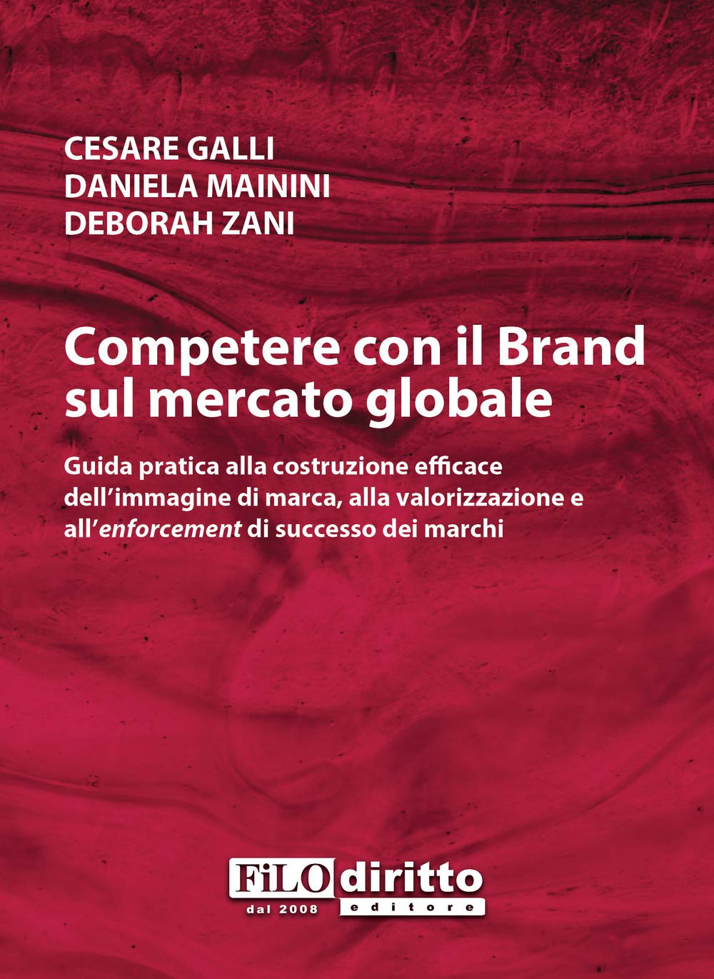 Competere con il brand sul mercato globale. Guida pratica alla costruzione efficace dell'immagine di marca, alla valorizzazione e all'enforcement di successo dei marchi book