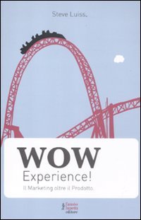 Wow experience! Il marketing oltre il prodotto (Pubblicità e marketing) Business, Finance & Career