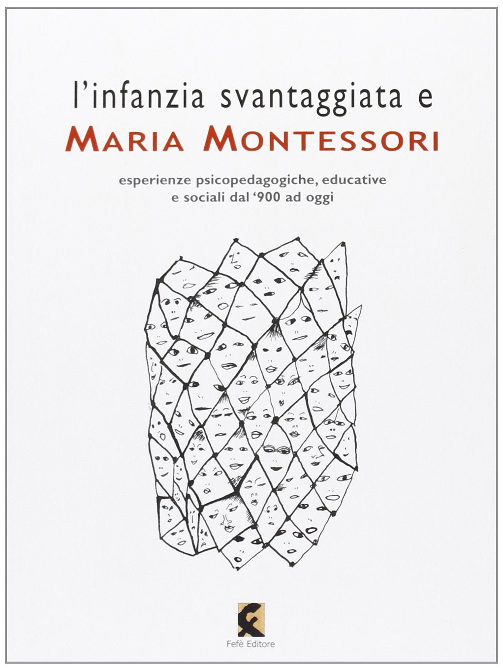 L' infanzia svantaggiata e Maria Montessori. Esperienze psicopedagogiche, educative e sociali dal '900 ad oggi Education & Training