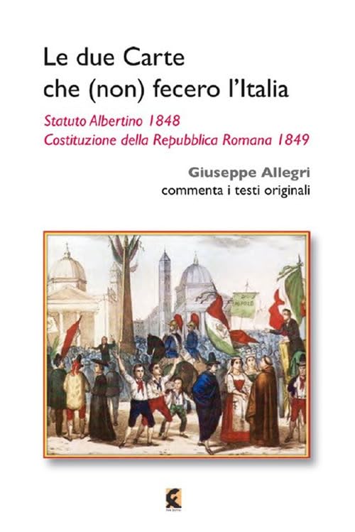 Le due carte che (non) fecero l'Italia. Statuto Albertino 1848 e Costituzione della Repubblica Romana 1849 book