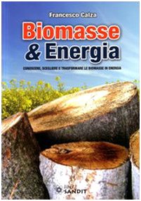 Biomasse & energia. Conoscere, scegliere e trasformare le biomasse in energia Natural Sciences