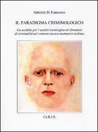 Il Paradigma Criminologico. Un Modello Per L'analisi Sociologica Dei Fenomeni Di Criminalità Nel Contesto Storico-Normativo Italiano Social Sciences