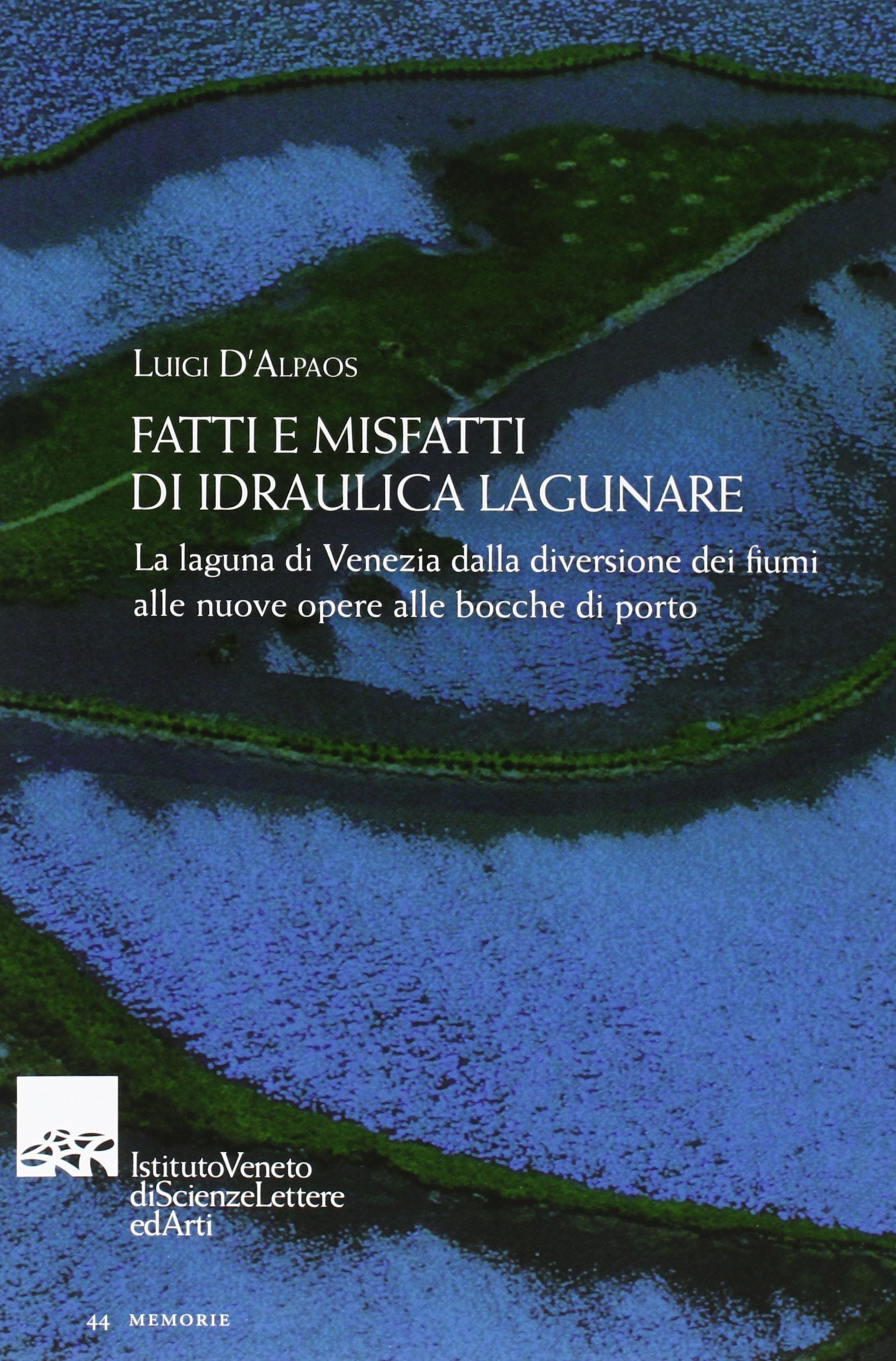 Fatti e misfatti di idraulica lagunare. La laguna di Venezia dalla diversione dei fiumi alle nuove opere delle bocche di porto book