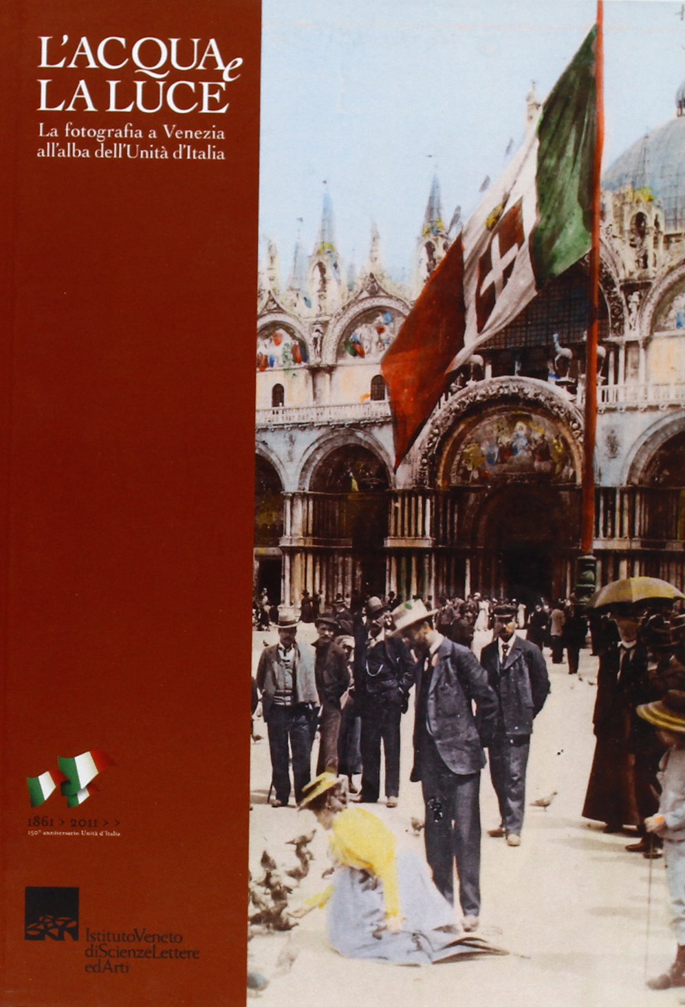 L'acqua e la luce. La fotografia a Venezia all'alba dell'Unità d'Italia. Ediz. illustrata Film, Art & Culture