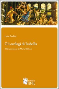 Gli orologi di Isabella. Il Rinascimento di Maria Bellonci book