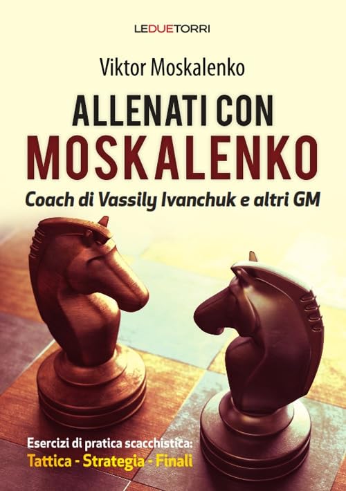 Allenati a scacchi con Moskalenko. Coach di Vassily Ivanchuk e altri GM. Esercizi di pratica scacchistica: tattica, strategia, finali Leisure & Fun