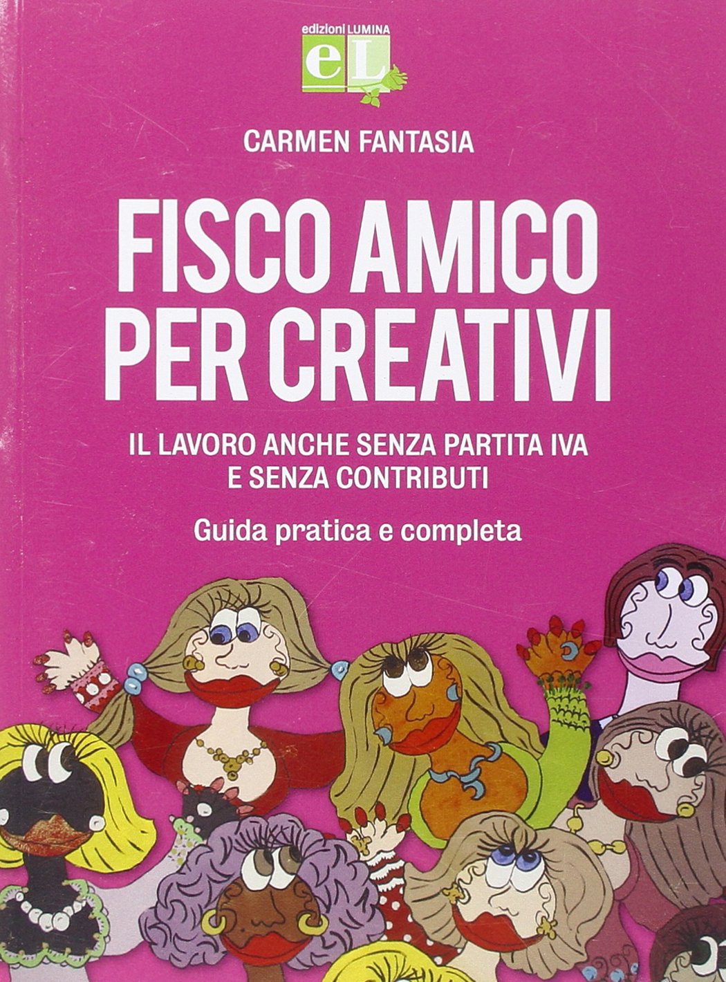 Fisco amico per creativi. Il lavoro anche senza partita IVA e senza contributi. Guida pratica e completa Business & Technology