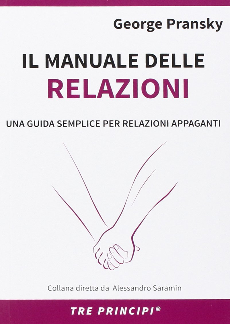 Il manuale delle relazioni. Una guida semplice per relazioni appaganti (Tre principi) Psychology