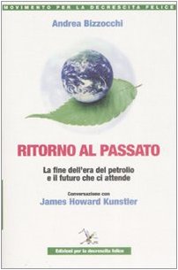 Ritorno al passato. La fine dell'era del petrolio e il futuro che ci attende. Conversazione con James Howard Kunstler book