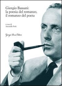 Giorgio Bassani: la poesia del romanzo, il romanzo del poeta book