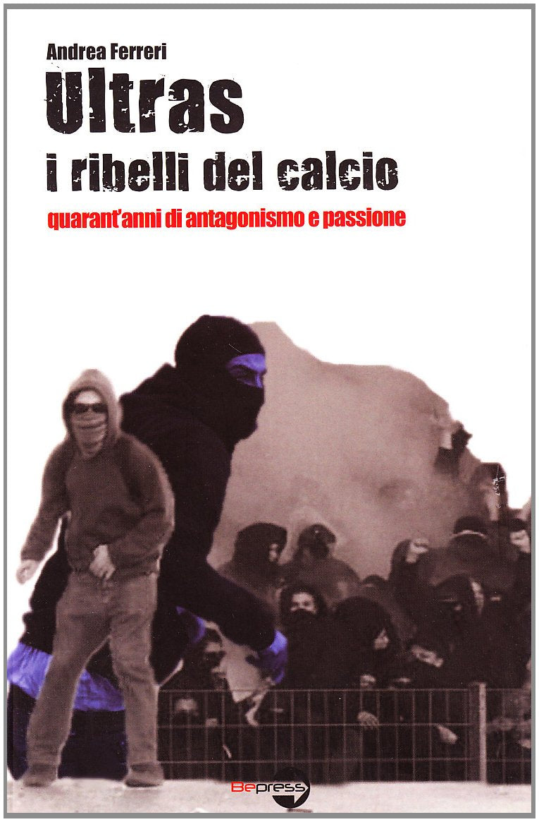 Ultras. I ribelli del calcio. Quarant'anni di antagonismo e passione book
