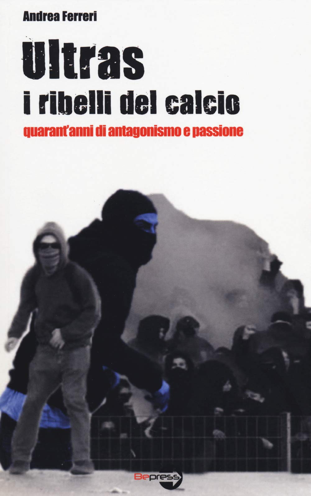 Ultras. I ribelli del calcio. Quarant'anni di antagonismo e passione Psychology