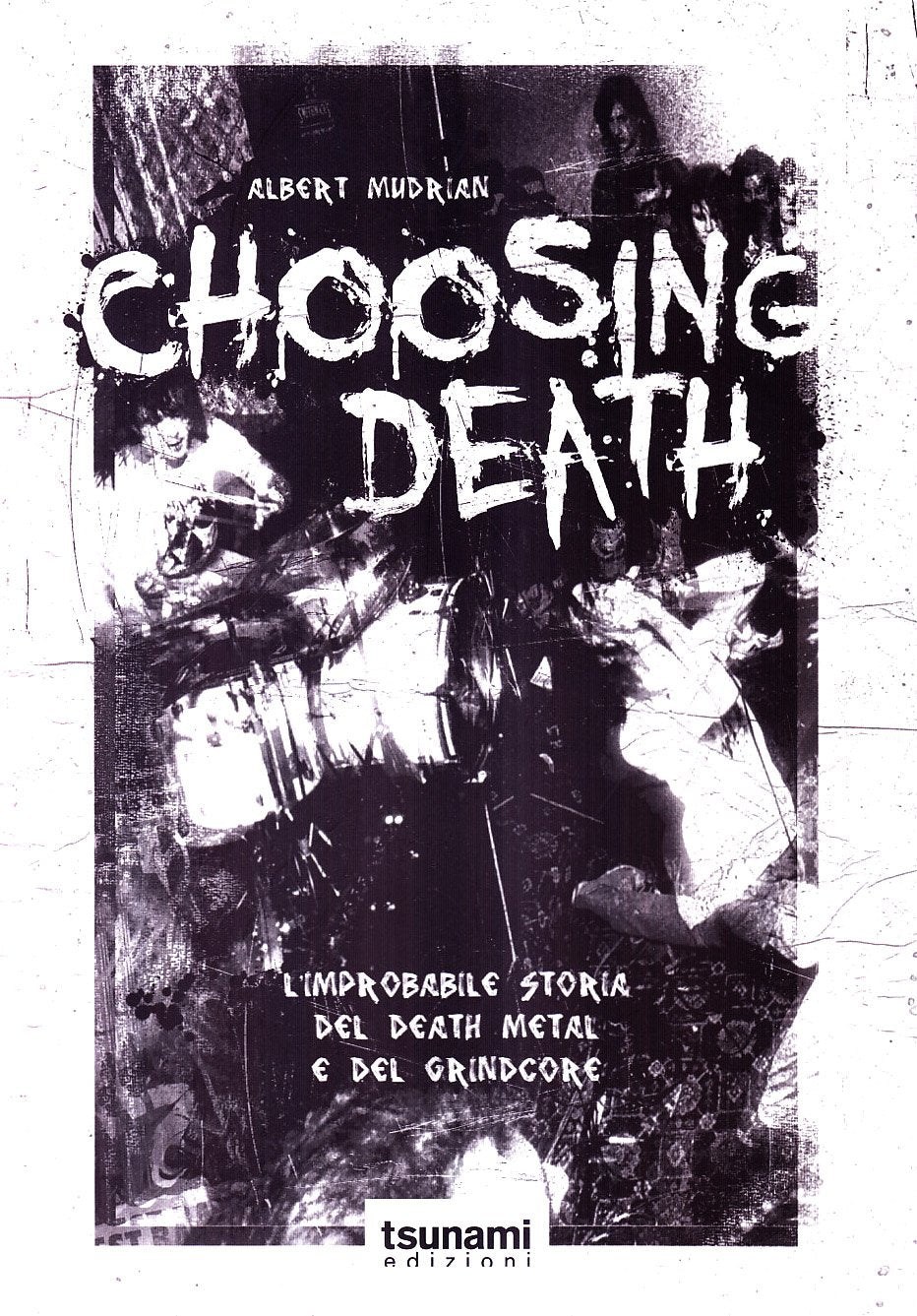 Choosing death. L'improbabile storia del death metal e del grindcore book