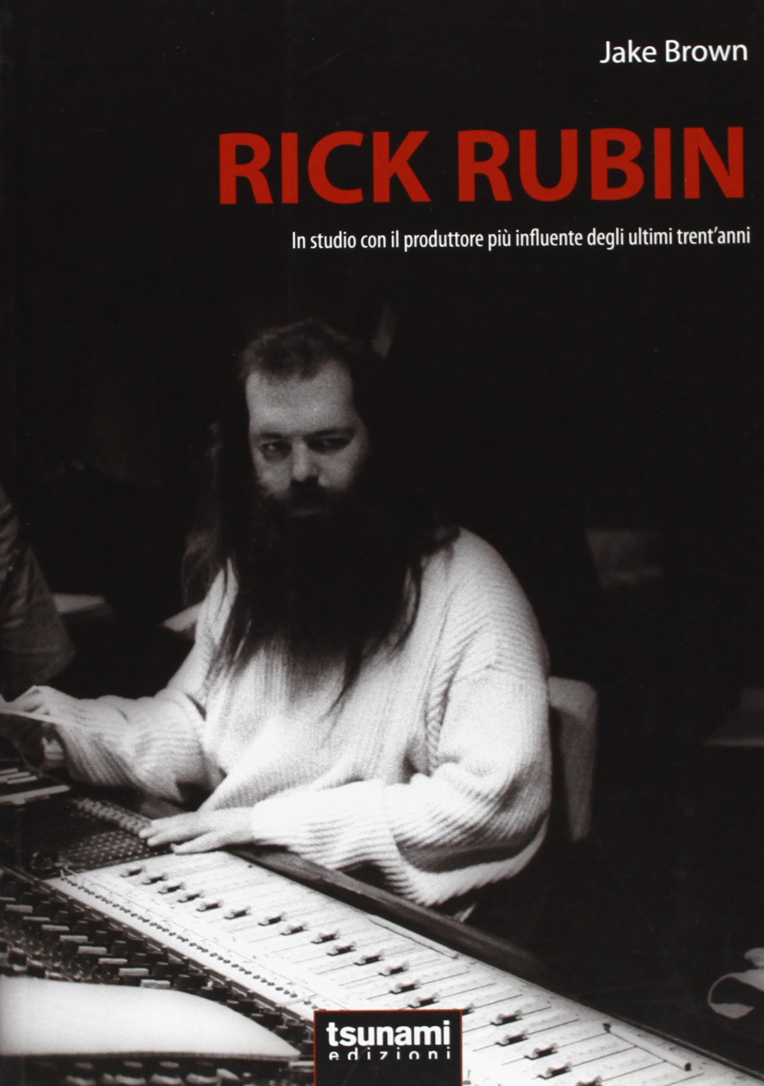 Rick Rubin. In studio con il produttore più influente degli ultimi trent'anni Arts & Music