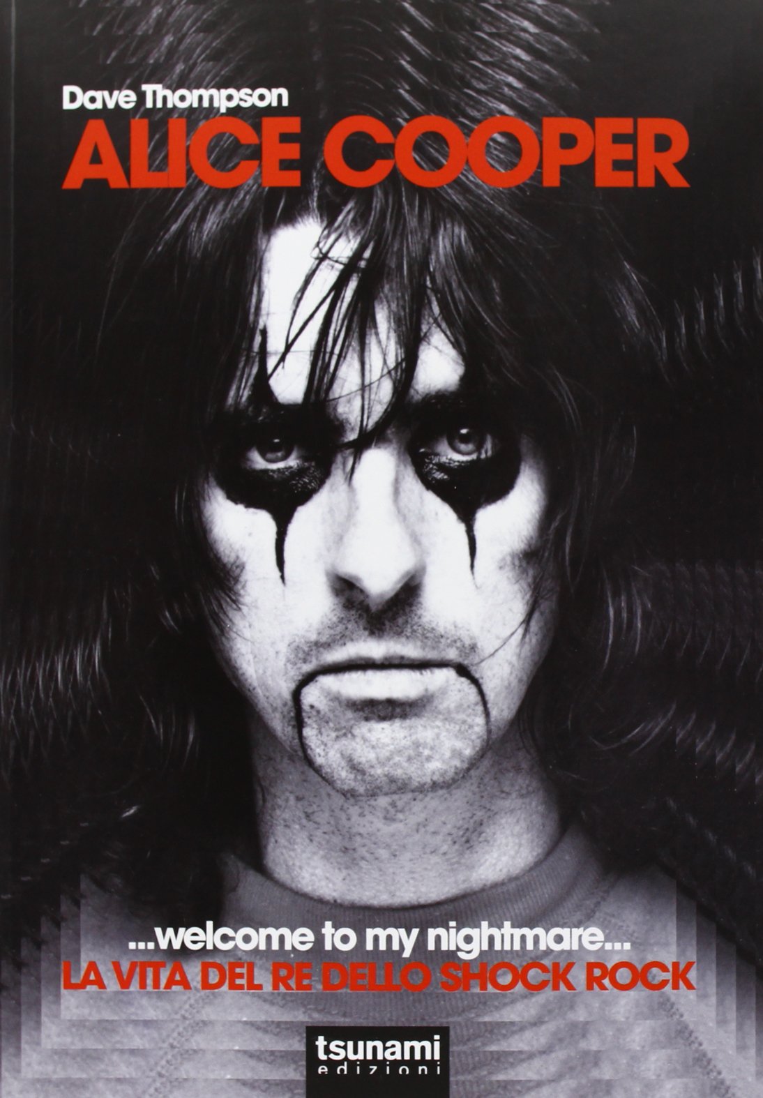 Alice Cooper... welcome to my nightmare... La vita del re dello shock rock book