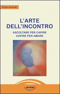 L'arte dell'incontro. Ascoltare per capire, capire per amare book
