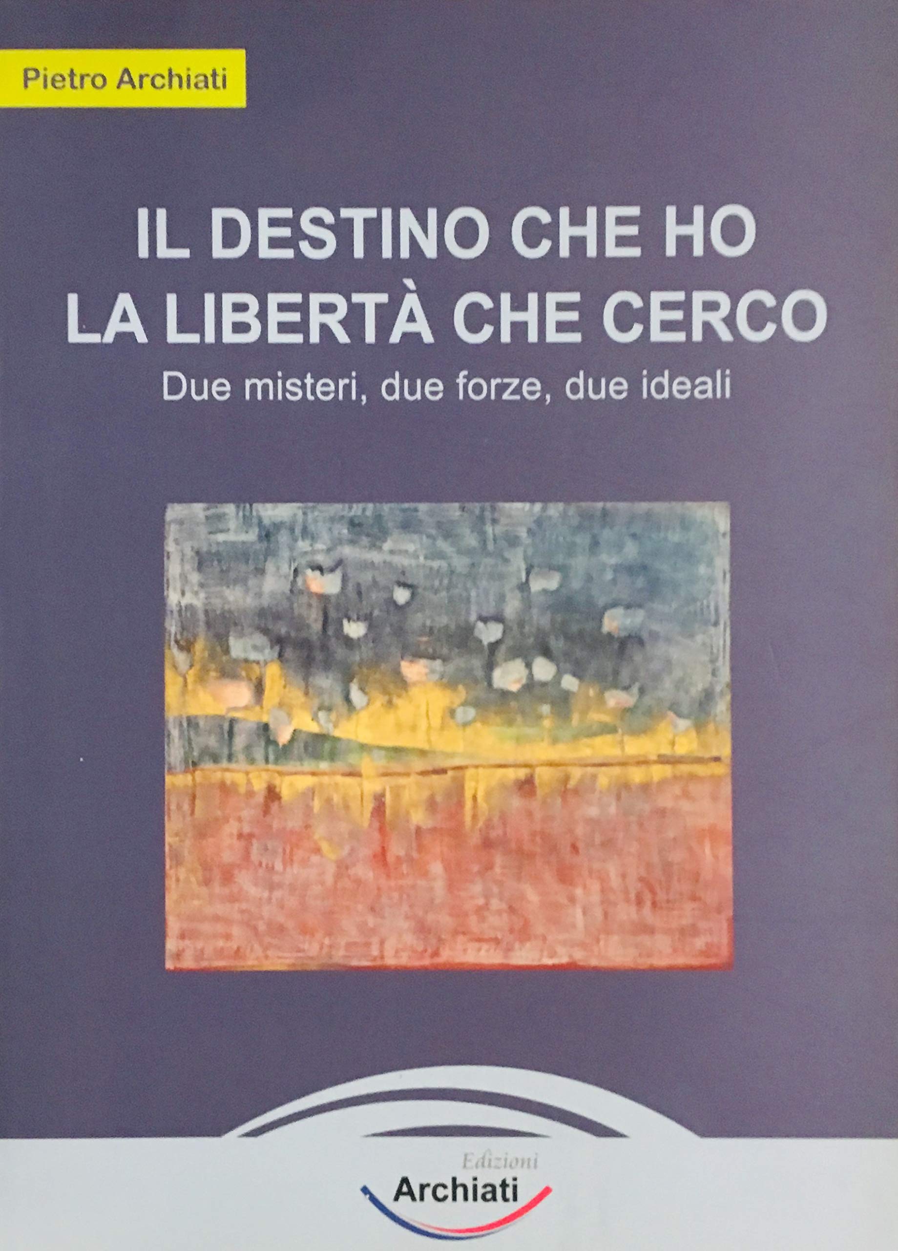 Il destino che ho, la libertà che cerco. Due misteri, due forze, due ideali Religion & Esotericism