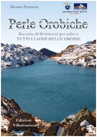 Perle orobiche. Raccolta di 80 itinerari per salire a tutti i laghi delle Orobie Travel