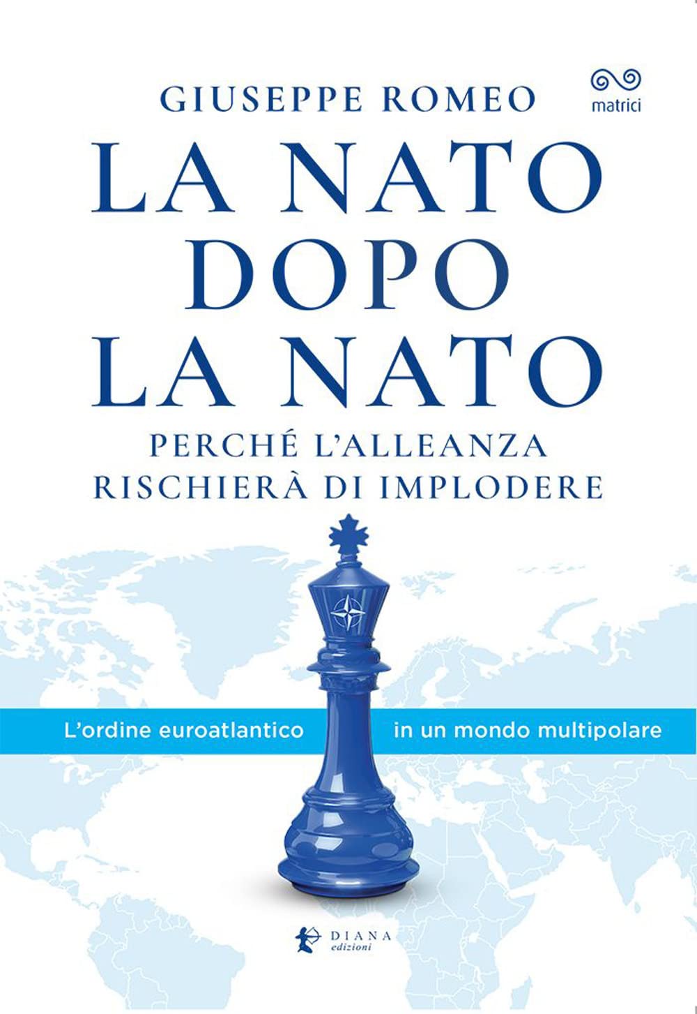 La NATO dopo la NATO. Perché l'Alleanza rischierà di implodere (Matrici) Politics & History