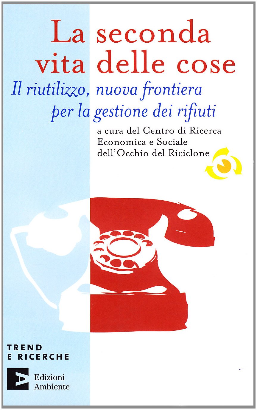 La seconda vita delle cose. Il riutilizzo, nuova frontiera per la gestione dei riufiuti (Trend e ricerche) Mathematics