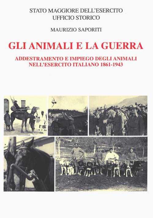 Gli animali e la guerra. Addestramento e impiego degli animali nell'Esercito Italiano 1861-1943 book