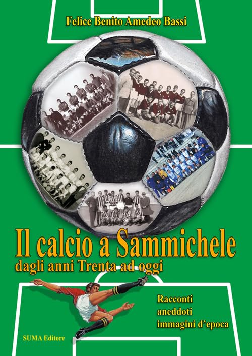 Il calcio a Sammichele dagli anni Trenta ad oggi. Racconti, aneddoti, immagini d'epoca Leisure & Fun