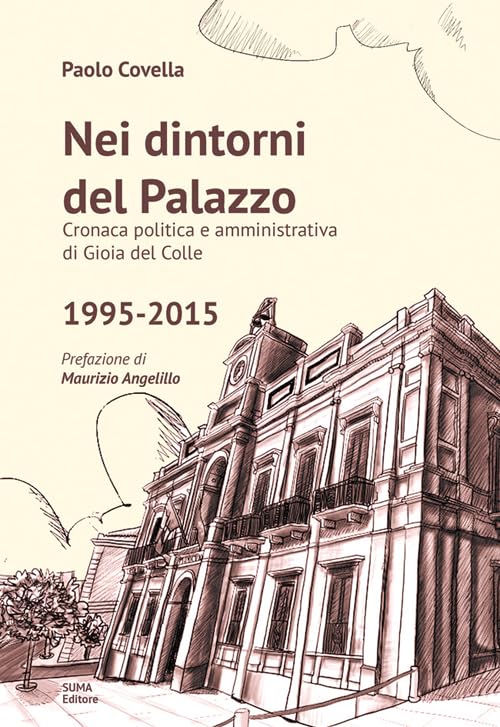Nei dintorni del palazzo. Cronaca politica e amministrativa di Gioia del Colle 1995-2015 Politics & History