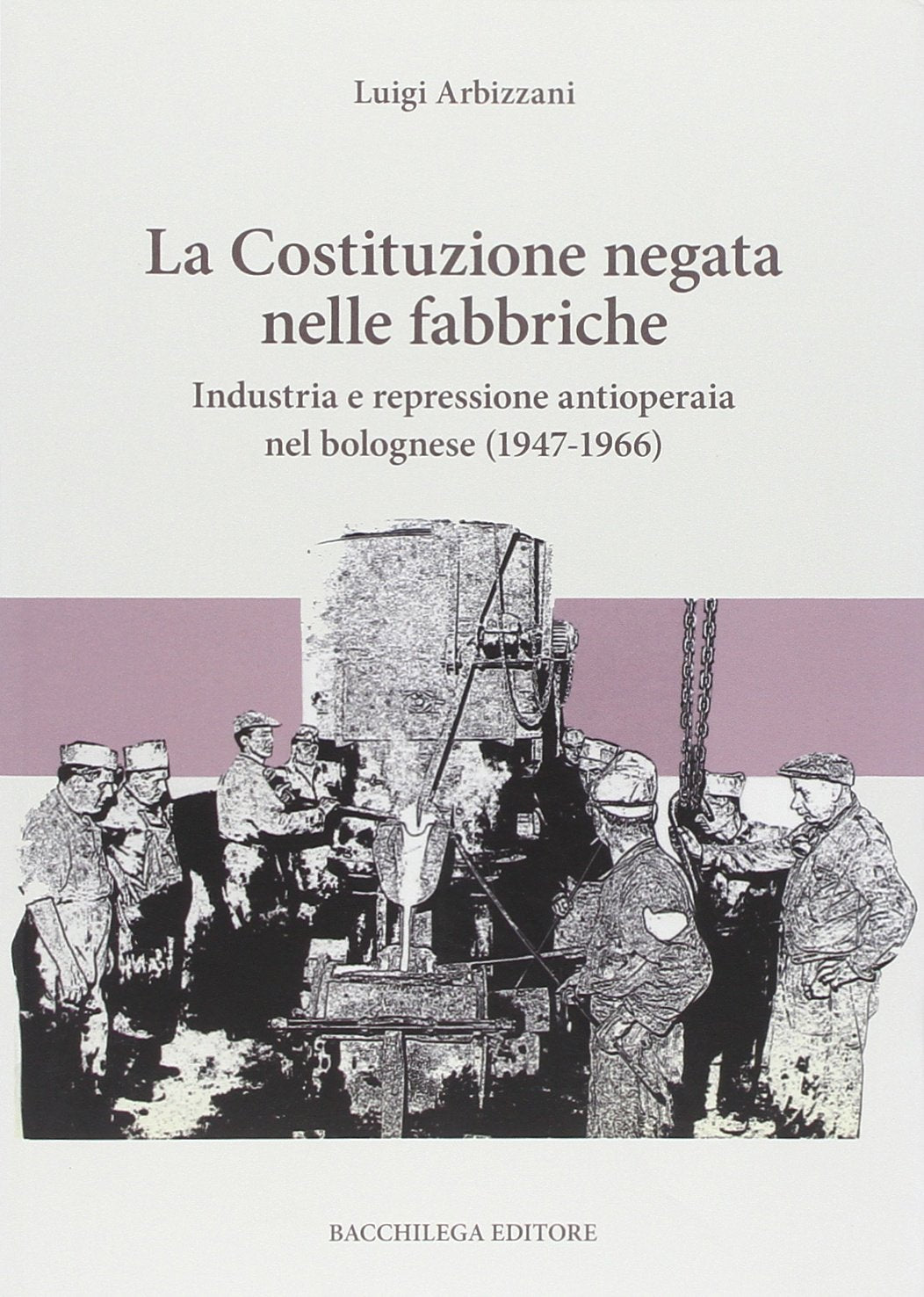 La Costituzione negata nelle fabbriche. Industria e repressione antioperaia nel bolognese (1947-1966) book