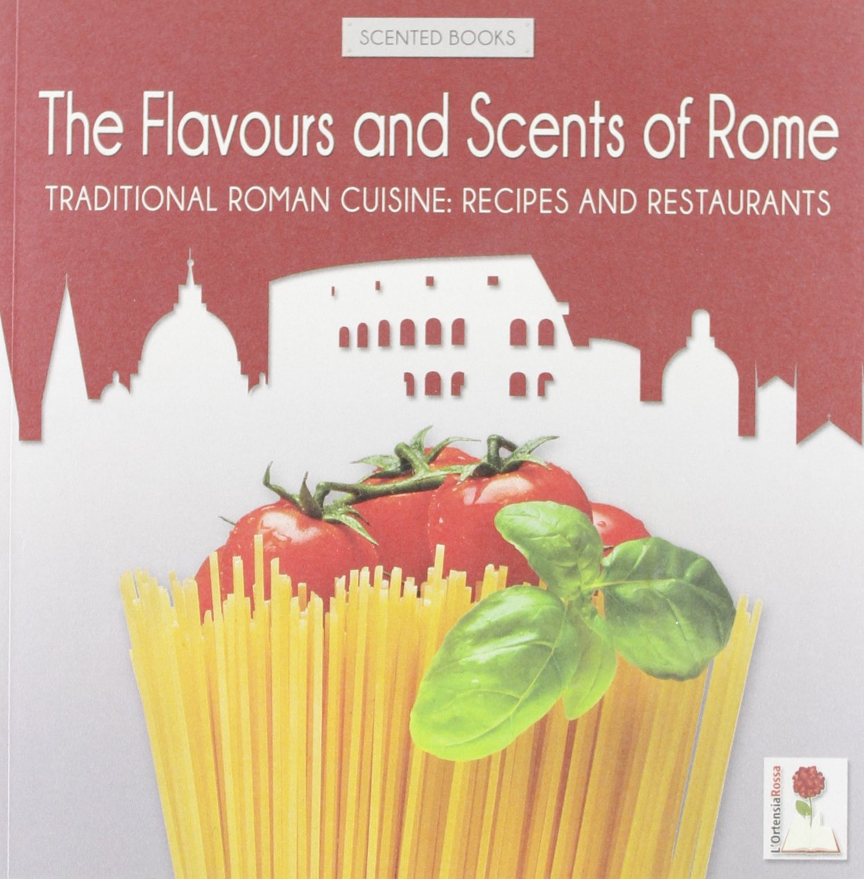 The flavours and scents of Rome. Traditional Rome cuisine: recipes and restaurants book