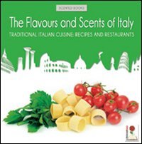 The flavours and scents of Italy. Traditional italian cuisine. Recipes and restaurants book