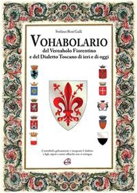 Vohabolario del vernaholo fiorentino e del dialetto toscano di ieri e di oggi Foreign Languages ​​& Dictionaries