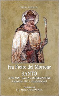 Fra Pietro del Morrone Santo. A 700 anni dalla canonizzazione Religion & Esotericism