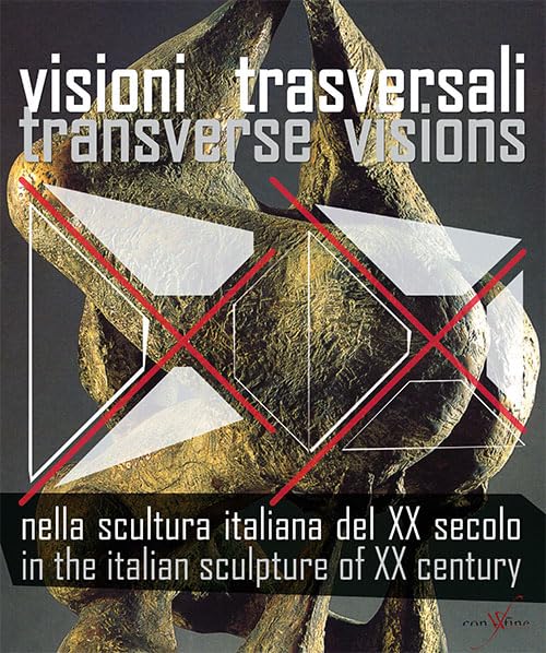 Visioni trasversali nella scultura italiana del XX secolo-Transverse visions in the italian sculpture of XX century. Ediz. bilingue book
