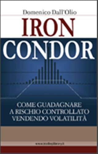Iron Condor. Come guadagnare a rischio controllato vendendo volatilità book