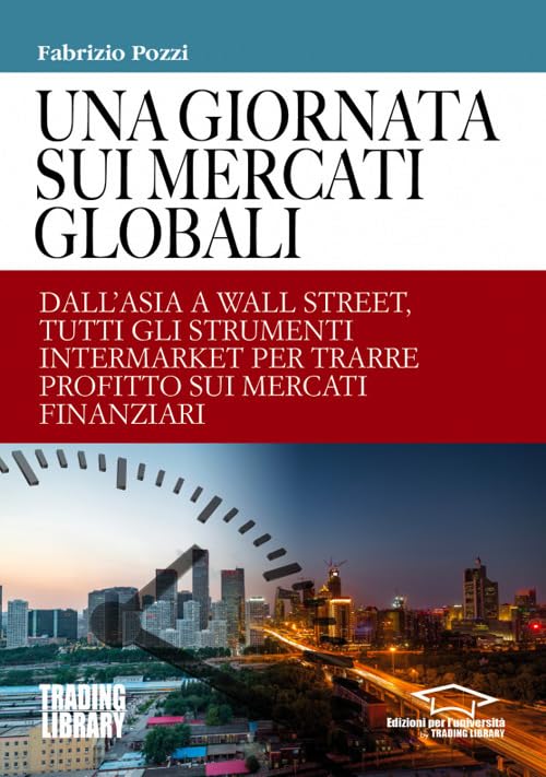 Una giornata sui mercati globali. Dall'Asia a Wall Street, tutti gli strumenti intermarket per trarre profitto sui mercati finanziari book