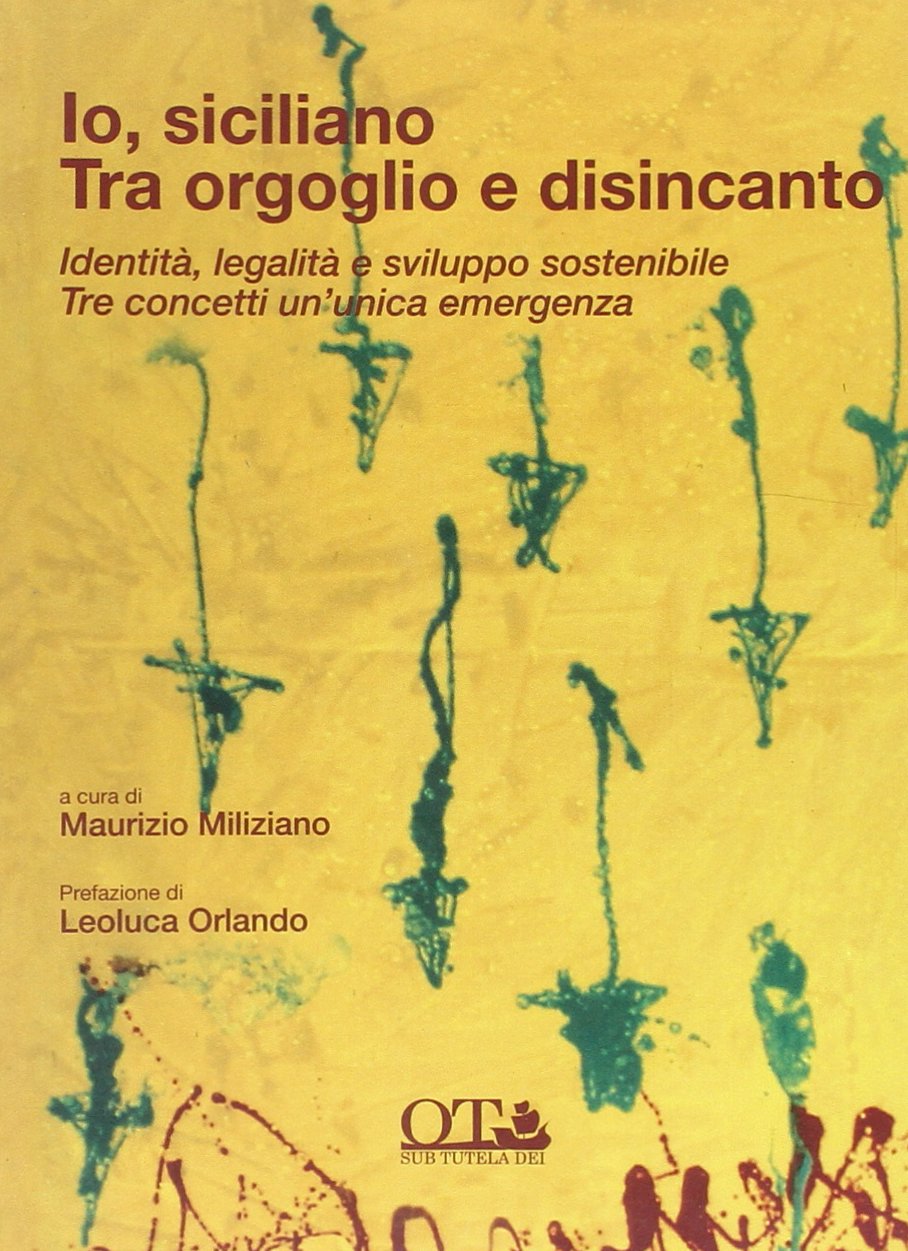 Io siciliano. Tra orgoglio e disincanto. Identità, legalità e sviluppo sostenibile. Tre concetti un'unica emergenza book