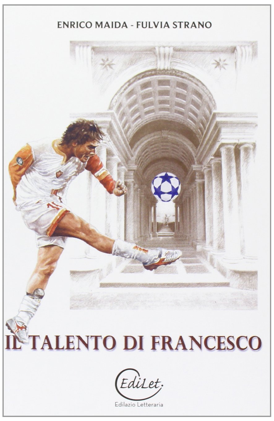 Il talento di Francesco. Totti e Borromini: due fuoriclasse a confronto book