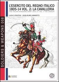 L'esercito del regno italico (1805-1814). Ediz italiana e inglese Politics & History