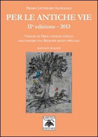 Per le antiche vie. Viaggio in Friuli Venezia Giulia. Raccontare una regione molto speciale. Racconti finalisti book