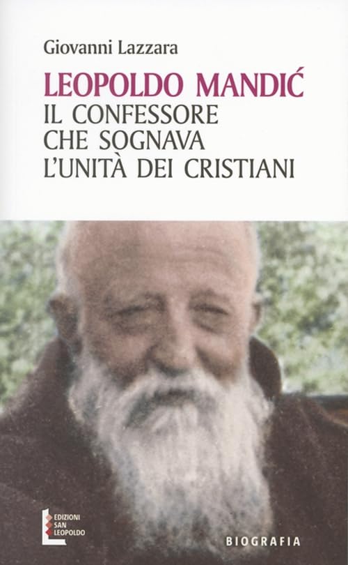 Leopoldo Mandic. Il confessore che sognava l'unità dei cristiani Politics & History